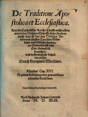 De Traditione Apostolica et Ecclesiastica : Das die Catholische Kyrche Christi, nicht allein was in der Heiligen Schrifft steht, sondern auch was sie bey den Heiligen Vetern vnd eltisten Concilien Göttlichs vnd löblichs funden, zu Gottesdienst vnd Ere, Ordenlich brauchen, vnd bestendiglich behalten möge