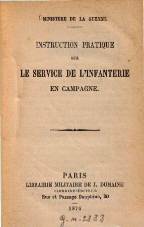 Instruction pratique sur le service de l'infanterie en campagne : Ministère de la Guerre