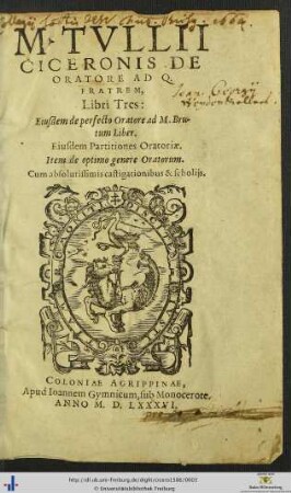 M. TVLLII CICERONIS DE ORATORE AD Q. FRATREM, Libri Tres: Eiusdem de perfecto Oratore ad M. Brutum Liber. Eiusdem Partitiones Oratoriae. Item de optimo genere Oratorum. Cum absolutissimis castigationibus & scholijs