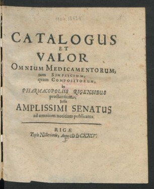 Catalogus Et Valor Omnium Medicamentorum, tam Simplicium, quam Compositorum, in Pharmacopoliis Rigensibus prostantium