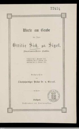 Worte am Grabe der Frau Ottilie Sick, geb. Sigel, Staatsministers Gattin : Geboren den 5. Dezember 1826, gestorben den 21. Februar 1880, beerdigt den 23. Februar 1880