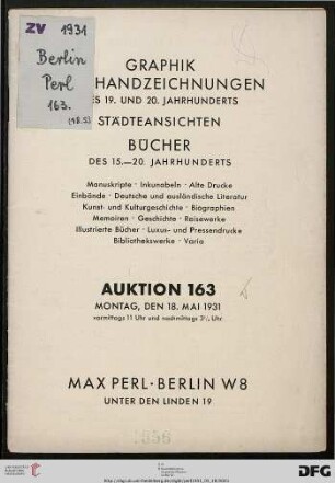 Graphik und Handzeichnungen des 19. und 20. Jahrhunderts : Städteansichten, Bücher des 15. - 20. Jahrhunderts ; Manuskripte, Inkunabeln, alte Drucke, Einbände, deutsche und ausländische Literatur, Kunst- und Kulturgeschichte, Biographien, Memoiren, Geschichte, Reisewerke, illustrierte Bücher, Luxus- und Pressendrucke, Bibliothekswerke, Varia ; ... 18. Mai 1931 ... (Katalog Nr. 163)