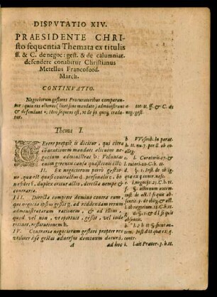 DISPVTATIO XIV.|| PRAESIDENTE CHRI-||sto sequentia Themata ex titulis || ff. & C. de negoc: gest. & de calumniat.|| defendere conabitur Christianus || Metellus Francoford.|| March.||[Kopftitel]