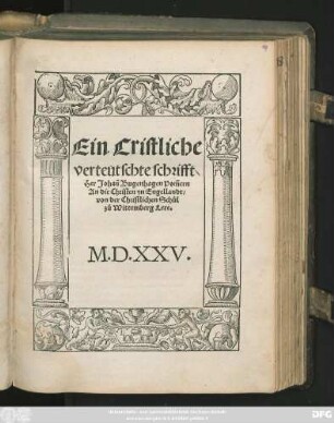 Ein Cristliche || verteutschte schrifft/|| Her Johañ Bugenhagen Pom̃ern || An die Christen yn Engellandt/|| von der Christlichen Schůl || zů Wittemberg Lere.||