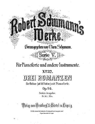 Robert Schumann's Werke. 5,32. = 5,3,13. Bd. 3, Nr. 13, Drei Romanzen : für Hoboe (ad lib. Violine) mit Pianoforte ; op. 94. - Partitur (= Kl-St.) u. Stimme. - 1887. - 11 S. + St. - Pl.-Nr. R.S.32