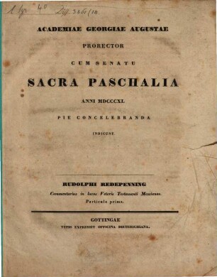 Academiae Georgiae Augustae Prorector cum Senatu Sacra paschalia anni 1840 pie concelebranda indicunt : Inest R. Redepenningii Commentarius in locos Veteris Testamenti Messianos
