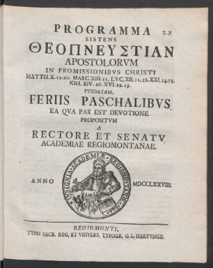 Programma Sistens Theopneustian Apostolorum In Promissionibus Christi Matth. X. 19. 20. Marc. XIII. 11. Luc. XII. 11. 12. XXI. 14. 15. Joh. XIV. 26. XVI. 12. 13. Fundatam, Feriis Paschalibus Ea Qua Par Est Devotione Propositum A Rectore Et Senatu Academiae Regiomontanae