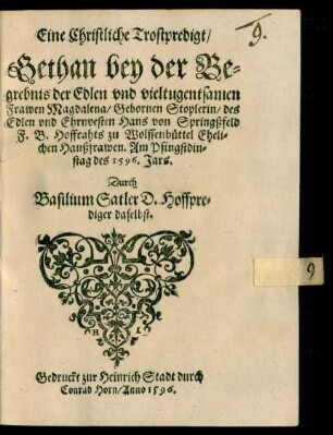 Eine Christliche Trostpredigt/|| Gethan bey der Be=||grebnis der ... || Frawen Magdalena/ Gebornen Stoplerin/ des || ... Hans von Springßfeld || F. B. Hoffrahts zu Wolffenbüttel Eheli-||chen Haußfrawen. Am Pfingstdin=||stag des 1596. Jars.|| Durch || Basilium Satler D. Hoffpre=||diger daselbst.||