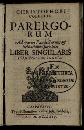 Christophori Coleri Fr. Parergorum Ad varios Pandectarum & Institutionum Iuris locos : Liber Singularis Cum Duplici Indice