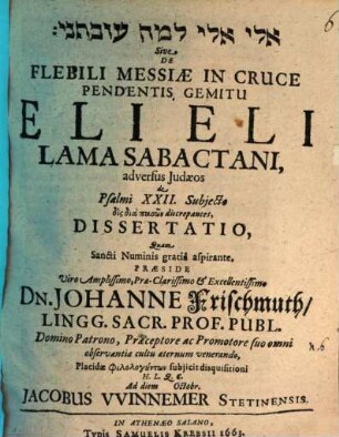 Ēlî ēlî lāmā ʿazabtānî Sive De Flebili Messiae In Cruce Pendentis Gemitu Eli Eli Lama Sabactani, adversus Judaeos de Psalmi XXII. Subjecto dis dia pasōn discrepantes, Dissertatio