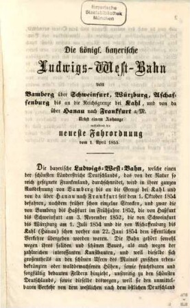 Die königl. bayerische Ludwigs-West Bahn : von Bamberg über Schweinfurt, Würzburg, Aschaffenburg bis an die Reichsgrenze bei Kahl, und von da über Hanau nach Frankfurt a/M. ; nebst einem Anhange enthaltend die neueste Fahrordnung vom 1. April 1855