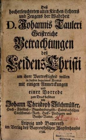 Deß hocherleuchteten alten Kirchen-Lehrers und Zeugens der Wahrheit D. Johannis Tauleri Geistreiche Betrachtungen deß Leidens Christi