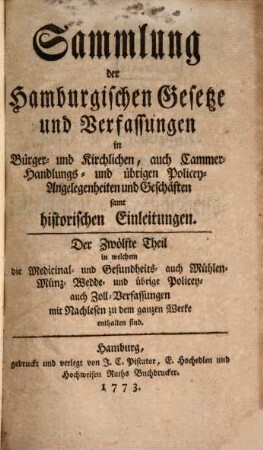 Sammlung der hamburgischen Gesetze und Verfassungen in Bürger- und kirchlichen, auch Cammer-, Handlungs- und übrigen Policey-Angelegenheiten und Geschäften samt historischen Einleitungen. 12. 1773