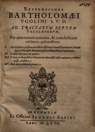 Responsiones Bartholomaei Vgolini I. V. D. Ad Tractatvm Septem Theologorvm : Per quas eorum rationes, & conclusiones refelluntur, quibus asserunt, ...