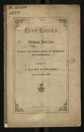 Fest-Lieder zur 50jährigen Jubel-Feier der Kranken- und Fremden-Anstalt für Buchdrucker und Schriftgiesser zu Köln im Haupt-Saale des Gertrudenhofes am 13. September 1874