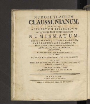 Des Seel. Herrn Claussens Müntz-Cabinet, enthaltend einen herrlichen Vorrath Alter und Neuer Müntzen bestehend in Griechischen, Römischen Familien oder Bürgermeistern, Römischen Kaysern ... welche mit grossem Fleisse und Unkosten gesammlet und denen Liebhabern der Müntzen zum Verkauf ... dargeboten werden ...