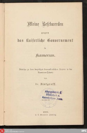 Meine Beschwerden gegen das Kaiserliche Gouvernement in Kamerun : Beiträge zu dem derzeitigen bureaukratisch Regime in der Kamerun-Colonie