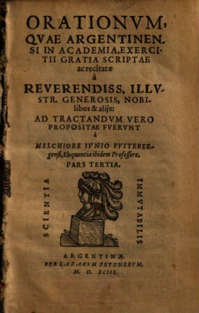Orationum quae Argentinensi in Academia, exercitii gratia, scriptae et recitatae ab illustribus, generosis, nobilibus, & aliis ... pars ..., Pars 3. Orationum quae Argentinensi in Academia, exercitii gratia, scriptae ac recitatae a reverendiss. illustr. generosis, nobilibus, & aliis ... pars tertia