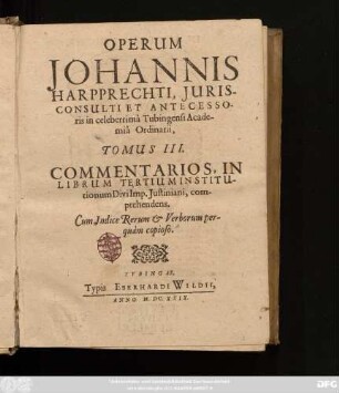 3: Commentarios, In Librum Tertium Institutionum Divi Imp. Iustiniani, comprehendens : Cum Indice Rerum & Verborum perquam copioso