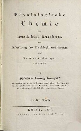Physiologische Chemie des menschlichen Organismus : zur Beförderung d. Physiologie u. Medicin, u. für seine Vorlesungen entworfen ; in 2 Theilen. 2. (1827). - XVI, 284 S.