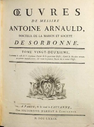 Oeuvres de Messire Antoine Arnauld. 22, Contenant le reste de la cinquieme partie de la quatrieme classe ... et toute la sixieme partie de la même classe