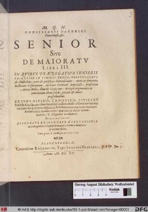 M.G.H. Consiliarii Saxonici Vinariensis, &c. Senior Sive De Maioratu Libri III. : In Quibus Praerogativa Senioris Principis In Familiis Regiis, Electoralibus & Illustribus, vere & perspicue demonstratur: mens ac sententia Bullarum Caesarearum, iurisque Germani Imperialis, praesertim Aureae Bullae, dilucide explicatur: denique argumenta in contrarium allata solide, placide & amice praescribuntur. Ex Iure Divino, Canonico, Civili Et Feudali ... quae omnia obiter examinantur, & diligenter enodantur