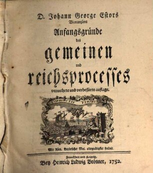 D. Johann George Estors Vicecanzlers Anfangsgründe des gemeinen und reichsprocesses. [1]