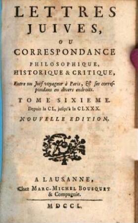 Lettres Juives, ou correspondance philosophique, historique & critique : entre un juif voyageur à Paris, et ses correspondans en divers endroits, 6. Depuis la CL, jusqu'à la CLXXX.