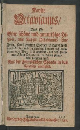 Kayser Octavianus, Das ist: Eine schöne anmuthige Historie, wie Kayser Octavianus seine Frau, samt zweyen Söhnen in das Elend verschicket hat und wie dieselbig hernach doch wunderbarer Weise in Franckreich, bey dem frommen König Dagoberto, wiederum zusammen kommen sind. : Aus der Französischen Sprache in das Teutsche übersetzet