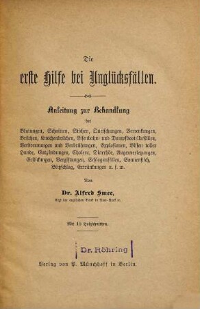 Erste Hilfe bei Unglücksfällen : Anleitung zur Behandlung bei Blutungen, Schnitten, Stichen, Quetschungen, verrenkungen, Brüchen, Knochenbrüchen, Eisenbahn- und Dampfboot-Unfällen, Verbrennungen