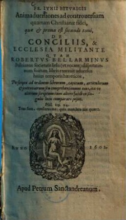 Junii Biturigis Animadversiones ad controversiam quartam Christianae fidei ... de conciliis & ecclesia militante