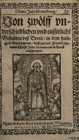 Newe Jahrschanckung von zwölff underschiedlichen und eusserliche[n] Gestalten deß brots in dem heiligen Sacrament deß zarten Fronleichnems Christi Jesu ...
