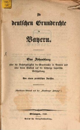 Die deutschen Grundrechte in Bayern : eine Anhandlung über die Rechtsgültigkeit der Grundrechte in Bayern und über deren Einfluß auf die bisherige bayerische Gesetzgebung