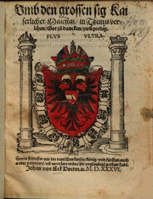 Vmb den grossen sig Kaiserlicher Maiestat, in Thunis verlihen Got, zu dancken, zwu predig : Hierin findestu, wie die teutschen kayser, künig, vnd fürsten, auch ander potentate[n], vil meerfart wider die vnglaubige[n] gethon habe[n]