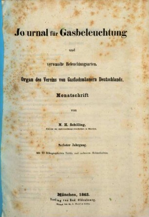 Journal für Gasbeleuchtung und verwandte Beleuchtungsarten : mit einem Anh. über Wasserversorgung ; Organ d. Vereins von Gasfachmännern Deutschlands und seiner Zweigvereine sowie d. Vereins für Mineralöl-Industrie ; Monatsschrift. 6. 1863