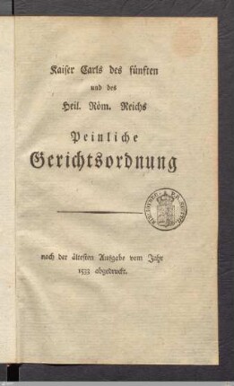 Kaiser Carls des fünften und des Heil. Röm. Reichs Peinliche Gerichtsordnung
