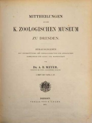 Mittheilungen aus dem Königlichen Zoologischen Museum zu Dresden : hrsg. mit Unterstützung d. Generaldirection d. Königl. Sammlungen für Kunst u. Wissenschaft. 1. 1875
