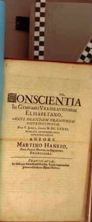 Conscientia : in Gymnasio Vratislaviensium Elisabetano ante solennem praemiorum distributionem ... publice consideranda repraesentabitur autore Martino Hankio