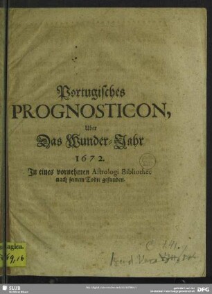 Portugisches Prognosticon, Uber Das Wunder-Jahr 1672. : In eines vornehmen Astrologi Bibliothec nach seinem Todte gefunden