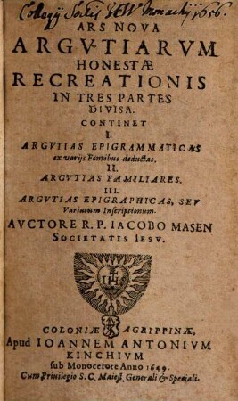 Ars nova argutiarum honestae recreationis : in 3 p. divisa ; continet: I. argutias epigrammaticas ... ; II. argutias familiares ; III. argutias epigraphicas ...