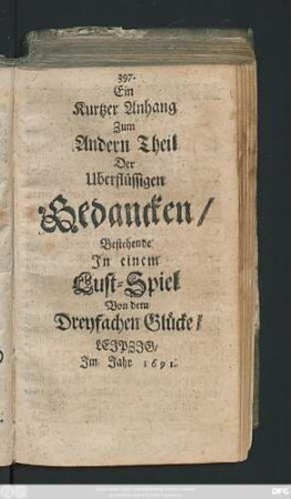 Anhang: Ein Kurtzer Anhang Zum Andern Theil Der Uberflüssigen Gedancken/ Bestehende In einem Lust-Spiel Von dem Dreyfachen Glücke/