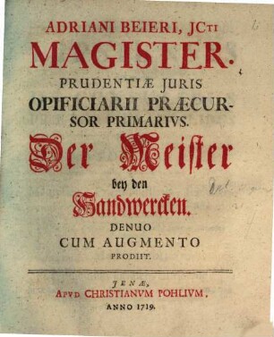 Adriani Beieri, JCti Magister. Prudentiæ Juris Opificiarii Praecursor Primarivs : = Der Meister bey den Handwercken