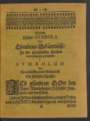 Die drey Häupt-Symbola Oder Glaubens-Bekäntnüsse/ In der Christlichen Kirchen einträchtiglich gebraucht. I. Symbolum ... Der heiligen Apostel. - III. Sanct Athanasii ...