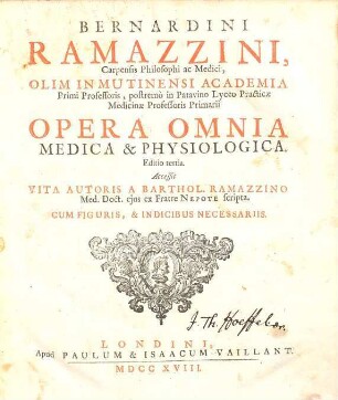 Bernardini Ramazzini, Carpensis Philosophi ac Medici, Olim In Mutinensi Academia Primi Professoris, postremò in Patavino Lyceo Practicæ Medicinæ Professoris Primarii Opera Omnia Medica & Physica : Cum Figuris, & Indicibus Necessariis