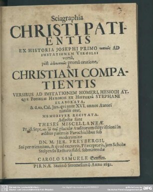 Sciagraphia Christi patientis : ex historia Josephi Primo ... & Christiani compatientis versibus ... elaborata