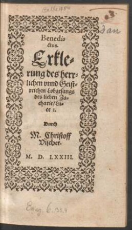 Benedi=||ctus.|| Erkle=||rung des herr=||lichen vnnd Geist=||reichen Lobgesangs || des lieben Za=||charie/ Lu=||ce I.|| Durch || M.Christoff || Vischer.||
