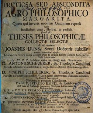 Pretiosa Sed Abscondita In Agro Philosophico Margarita ... Quod est: Theses Philosophicae Collectae Selectae & ad mentem Joannis Duns, Scoti Doctoris subtilis Publicae disputationi expositae