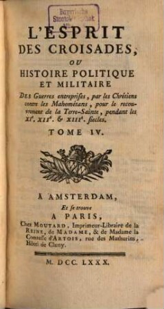 L' Esprit Des Croisades, Ou Histoire Politique Et Militaire Des Guerres entreprises, par les Chrétiens contres les Mahométans, pour le recouvrement de la Terre-Sainte, pendant les XI., XII. & XIII. siecles, 4