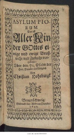 Asylum Piorum Das ist Aller Kinder Gottes einige und ewige Brustwehr und Zuflucht : vorgestellet/ Uber den 71. Psalm des Heil. Davids einfältiglich