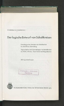 Der logische Entwurf von Schaltkreisen : Grundlagen der Synthese von Schaltkreisen in einheitlicher Darstellung ; Eigenschaften und Anwendungen von Schaltkreisen aus Relais, Röhren, Transistoren und Magnetkernen